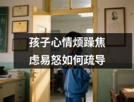 孩子心情烦躁焦虑易怒如何疏导