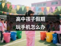 高中孩子假期玩<font color='red'>手机</font>怎么办