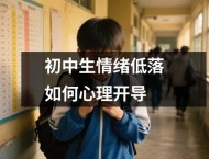 初中生情绪低落如何心理开导