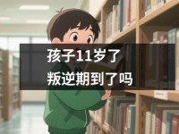 孩子<font color='red'>11</font>岁了叛逆期到了吗