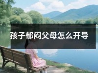 孩子郁闷父母怎么开导