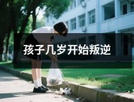 孩子几岁开始叛逆