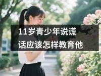 <font color='red'>11</font>岁青少年说谎话应该怎样教育他