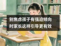 别焦虑孩子有强迫倾向时家长这样引导更有效